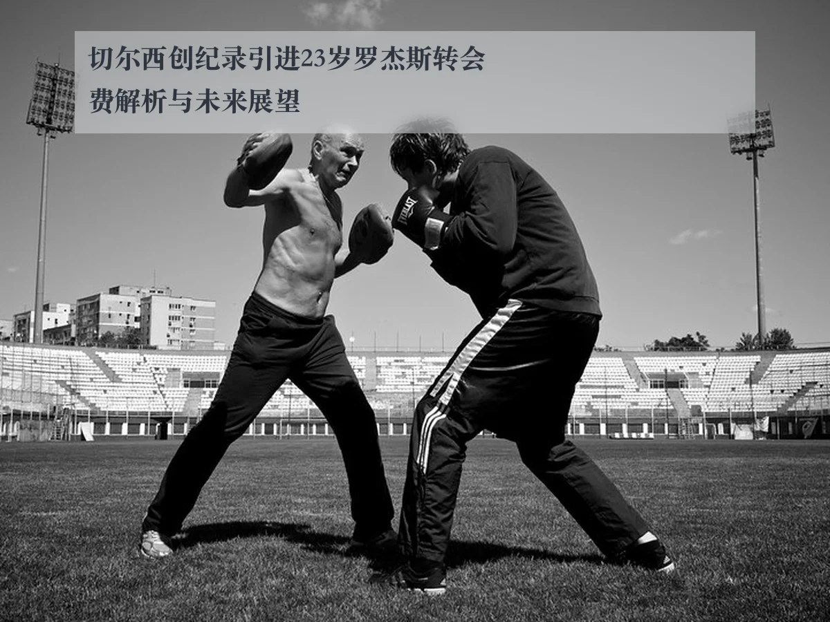 切尔西创纪录引进23岁罗杰斯转会费解析与未来展望